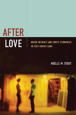 After Love: Queer Intimacy and Erotic Economies in Post-Soviet Cuba - Noelle M. Stout - cover