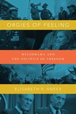 Orgies of Feeling: Melodrama and the Politics of Freedom