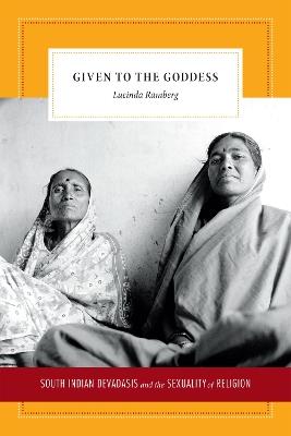 Given to the Goddess: South Indian Devadasis and the Sexuality of Religion - Lucinda Ramberg - cover