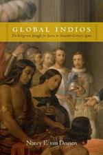 Global Indios: The Indigenous Struggle for Justice in Sixteenth-Century Spain