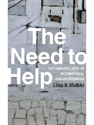 The Need to Help: The Domestic Arts of International Humanitarianism -  Liisa H. Malkki - Libro in lingua inglese - Duke University Press - | IBS