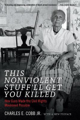 This Nonviolent Stuff'll Get You Killed: How Guns Made the Civil Rights Movement Possible - Charles E. Cobb - cover