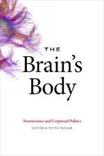 The Brain's Body: Neuroscience and Corporeal Politics