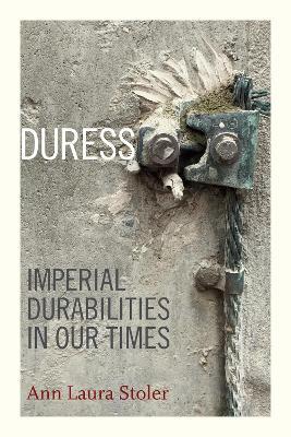 Duress: Imperial Durabilities in Our Times - Ann Laura Stoler - cover