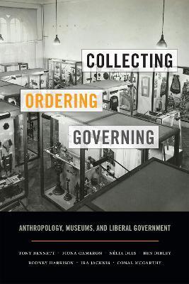 Collecting, Ordering, Governing: Anthropology, Museums, and Liberal Government - Tony Bennett,Fiona Cameron,Nelia Dias - cover