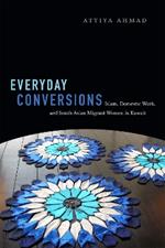 Everyday Conversions: Islam, Domestic Work, and South Asian Migrant Women in Kuwait