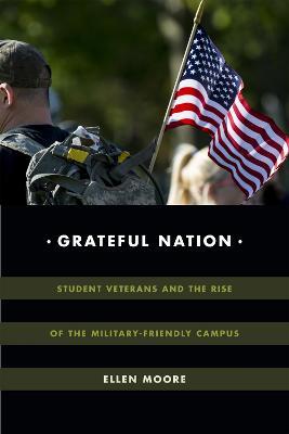 Grateful Nation: Student Veterans and the Rise of the Military-Friendly Campus - Ellen Moore - cover