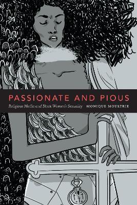 Passionate and Pious: Religious Media and Black Women's Sexuality - Monique Moultrie - cover