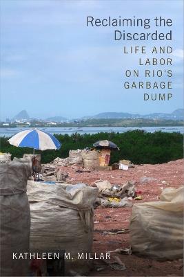 Reclaiming the Discarded: Life and Labor on Rio's Garbage Dump - Kathleen M. Millar - cover