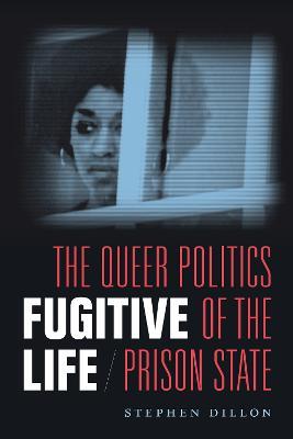 Fugitive Life: The Queer Politics of the Prison State - Stephen Dillon - cover