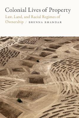 Colonial Lives of Property: Law, Land, and Racial Regimes of Ownership - Brenna Bhandar - cover