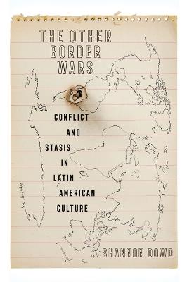 The Other Border Wars: Conflict and Stasis in Latin American Culture - Shannon Dowd - cover