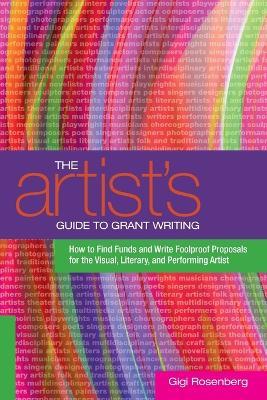 The Artist's Guide to Grant Writing: How to Find Funds and Write Foolproof Proposals for the Visual, Literary, and Performing Artist - Gigi Rosenberg - cover
