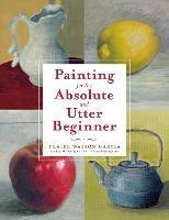 Painting for the Absolute and Utter Beginner - C Watson Garcia - cover