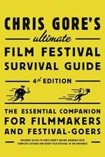 Chris Gore's Ultimate Film Festival Survival Guide, 4th edition: The Essential Companion for Filmmakers and Festival-Goers