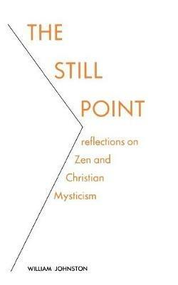 The Still Point: Reflections on Zen and Christian Mysticism - William Johnston - cover