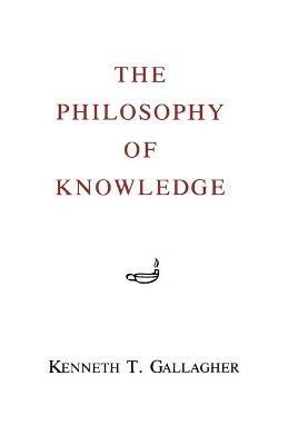 The Philosophy of Knowledge - Kenneth T. Gallagher - cover