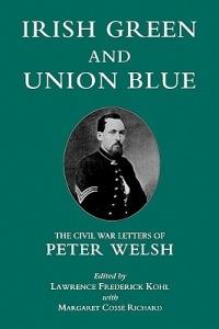 Irish Green and Union Blue: The Civil War Letters of Peter Welsh, Color Sergeant, 28th Massachusetts - Lawrence Kohl,Margaret Cosse Richard - cover