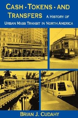 Cash, Tokens, & Transfers: A History of Urban Mass Transit in North America - Brian J. Cudahy - cover