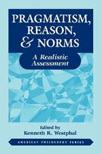 Pragmatism, Reason, and Norms: A Realistic Assessment