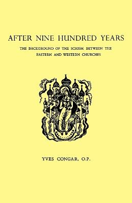 After Nine Hundred Years: The Background of the Schism Between the Eastern and Western Churches - Yves Congar - cover