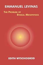 Emmanuel Levinas: The Problem of Ethical Metaphysics