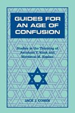 Guides For an Age of Confusion: Studies in the Thinking of Avraham Y. Kook and Mordecai M. Kaplan