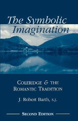 The Symbolic Imagination: Coleridge and the Romantic Tradition - Robert J. Barth - cover