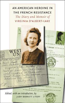 An American Heroine in the French Resistance: The Diary and Memoir of Virginia D'Albert-Lake - cover