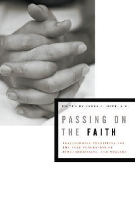 Passing on the Faith: Transforming Traditions for the Next Generation of Jews, Christians, and Muslims - cover