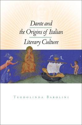 Dante and the Origins of Italian Literary Culture - Teodolinda Barolini - cover