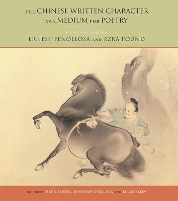The Chinese Written Character as a Medium for Poetry: A Critical Edition - Ernest Fenollosa,Ezra Pound,Jonathan Stalling - cover