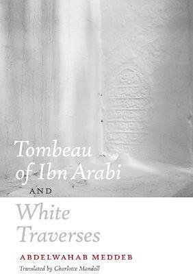 Tombeau of Ibn Arabi and White Traverses - Abdelwahab Meddeb - cover