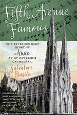 Fifth Avenue Famous: The Extraordinary Story of Music at St. Patrick's Cathedral