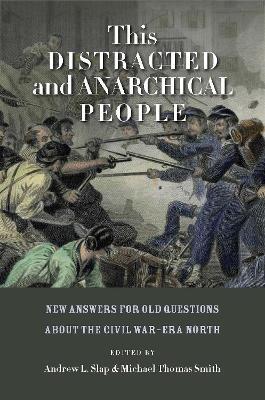 This Distracted and Anarchical People: New Answers for Old Questions about the Civil War-Era North - cover
