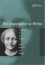 The Imperative to Write: Destitutions of the Sublime in Kafka, Blanchot, and Beckett