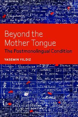 Beyond the Mother Tongue: The Postmonolingual Condition - Yasemin Yildiz - cover