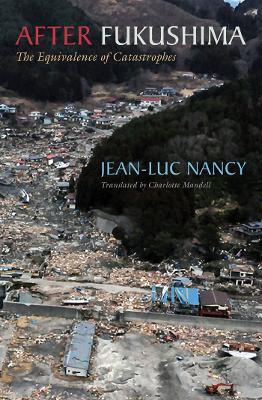 After Fukushima: The Equivalence of Catastrophes - Jean-Luc Nancy - cover