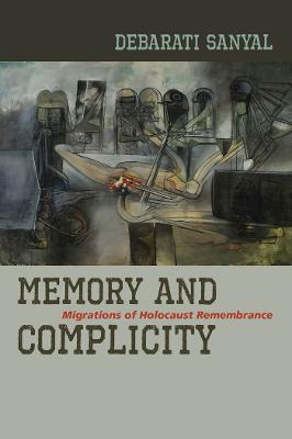 Memory and Complicity: Migrations of Holocaust Remembrance - Debarati Sanyal - cover