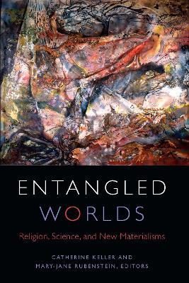 Entangled Worlds: Religion, Science, and New Materialisms - cover