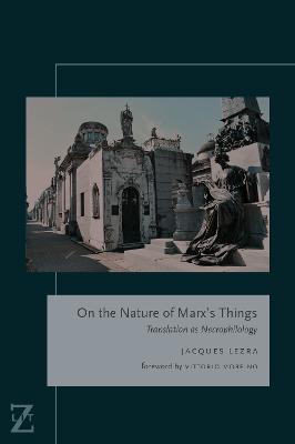 On the Nature of Marx's Things: Translation as Necrophilology - Jacques Lezra - cover