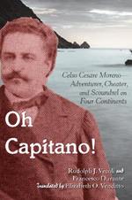 Oh Capitano!: Celso Cesare Moreno-Adventurer, Cheater, and Scoundrel on Four Continents