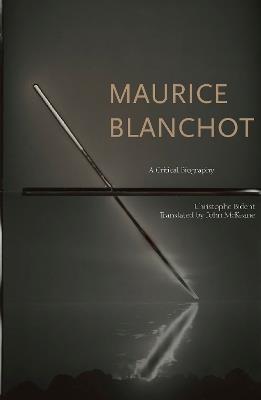 Maurice Blanchot: A Critical Biography - Christophe Bident - cover