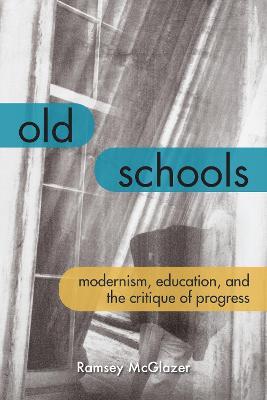 Old Schools: Modernism, Education, and the Critique of Progress - Ramsey McGlazer - cover