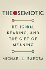 Theosemiotic: Religion, Reading, and the Gift of Meaning