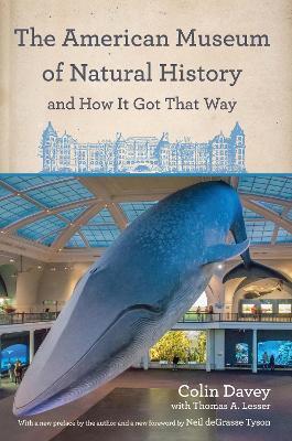 The American Museum of Natural History and How It Got That Way: With a New Preface by the Author and a New Foreword by Neil deGrasse Tyson - Colin Davey - cover