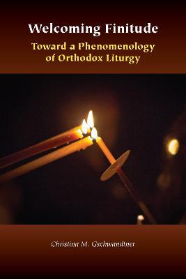 Welcoming Finitude: Toward a Phenomenology of Orthodox Liturgy - Christina M. Gschwandtner - cover