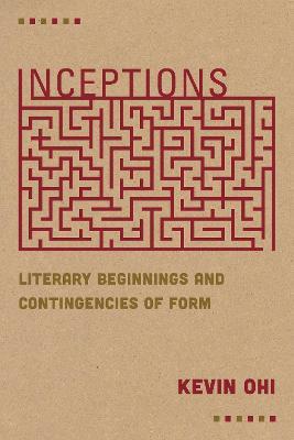 Inceptions: Literary Beginnings and Contingencies of Form - Kevin Ohi - cover