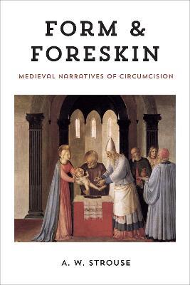 Form and Foreskin: Medieval Narratives of Circumcision - A. W. Strouse - cover