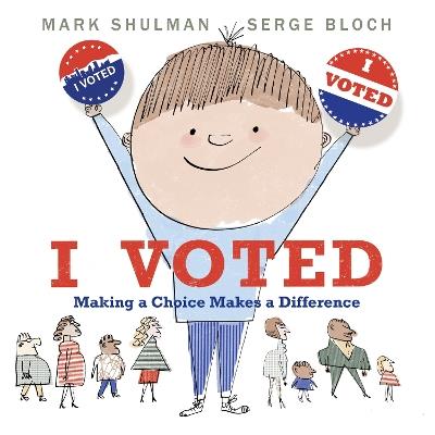 I Voted: Making a Choice Makes a Difference - Mark Shulman - cover